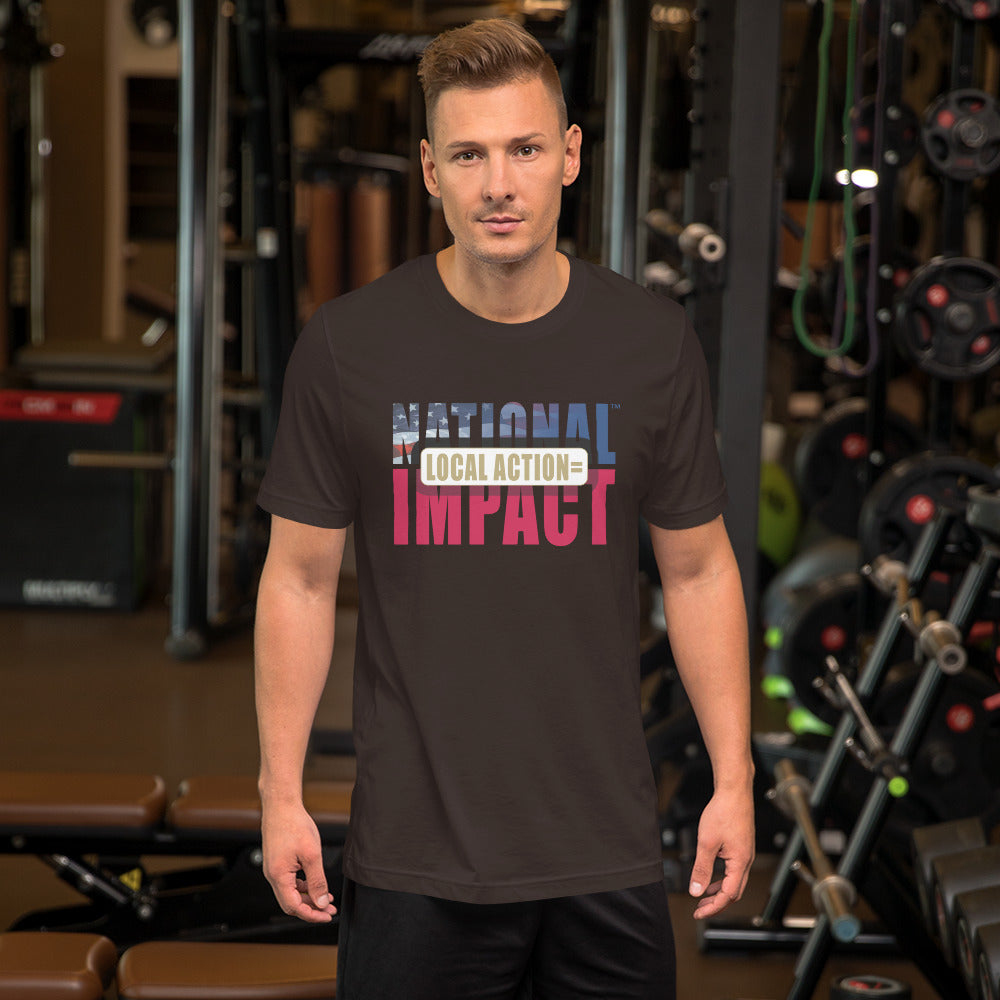 Local Action = National Impact - Unisex T-Shirt